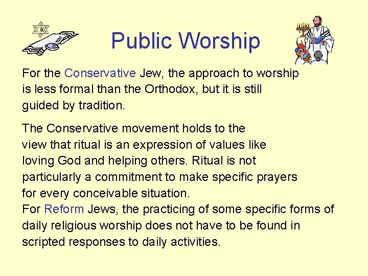 Public Worship For the Conservative Jew, the approach to worship is less formal than