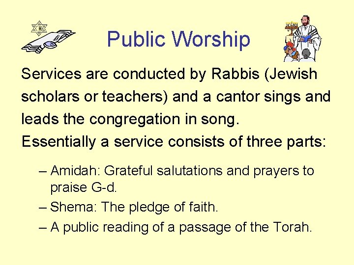 Public Worship Services are conducted by Rabbis (Jewish scholars or teachers) and a cantor