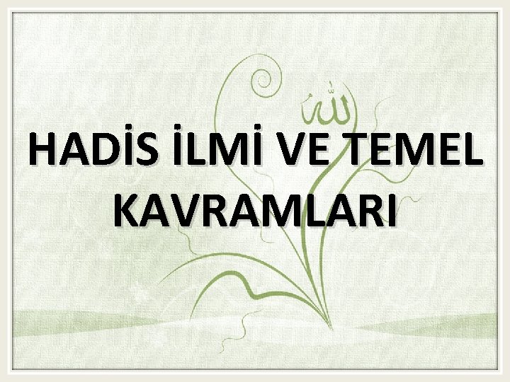 HADİS İLMİ VE TEMEL KAVRAMLARI HADİS İLMİ VE TEMEL KAVRAMLARI