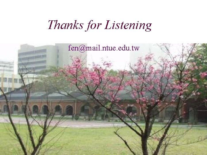 Thanks for Listening fen@mail. ntue. edu. tw 