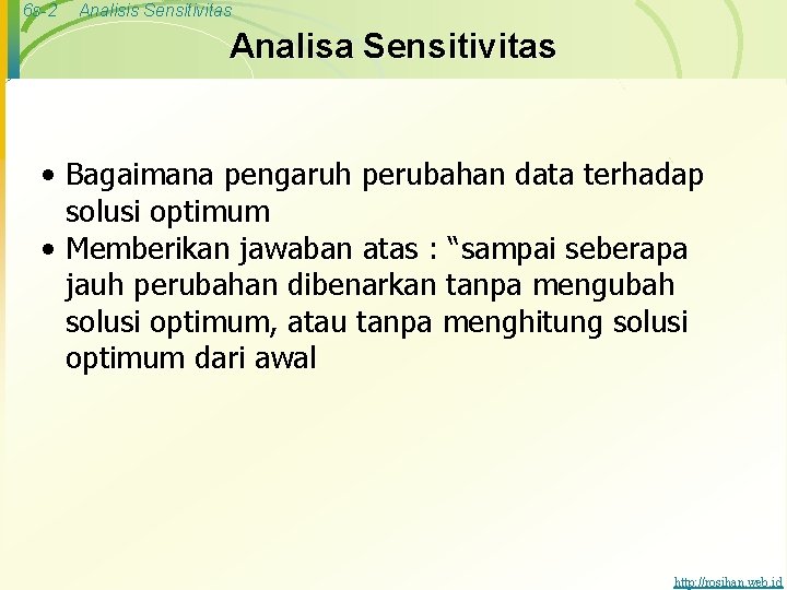 6 s-2 Analisis Sensitivitas Analisa Sensitivitas • Bagaimana pengaruh perubahan data terhadap solusi optimum