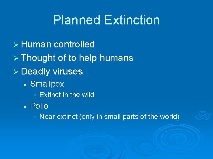 Planned Extinction Ø Human controlled Ø Thought of to help humans Ø Deadly viruses