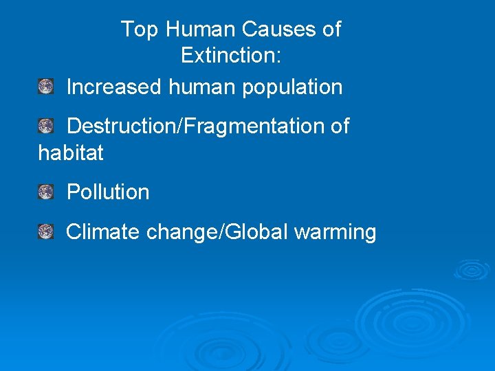 Top Human Causes of Extinction: Increased human population Destruction/Fragmentation of habitat Pollution Climate change/Global