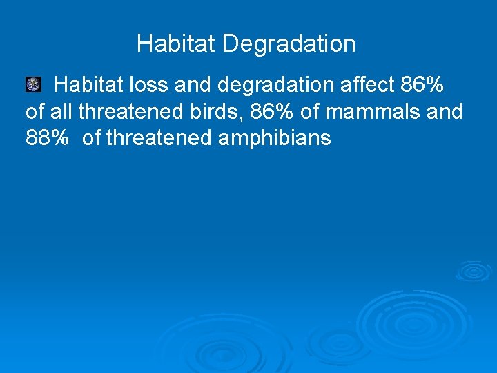 Habitat Degradation Habitat loss and degradation affect 86% of all threatened birds, 86% of
