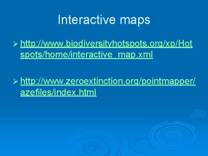 Interactive maps Ø http: //www. biodiversityhotspots. org/xp/Hot spots/home/interactive_map. xml Ø http: //www. zeroextinction. org/pointmapper/