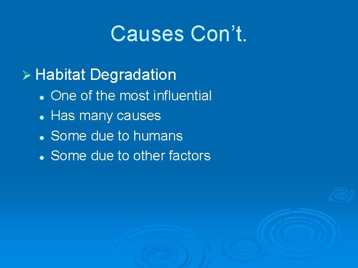 Causes Con’t. Ø Habitat Degradation l l One of the most influential Has many