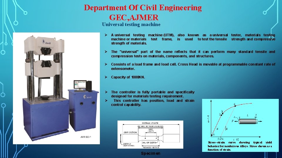 Department Of Civil Engineering GEC, AJMER Universal testing machine Ø A universal testing machine