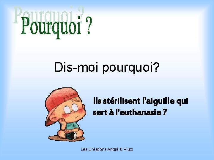 Dis-moi pourquoi? Ils stérilisent l'aiguille qui sert à l'euthanasie ? Les Créations André &