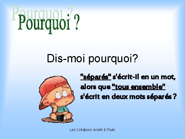 Dis-moi pourquoi? "séparés" s'écrit-il en un mot, alors que "tous ensemble" s'écrit en deux