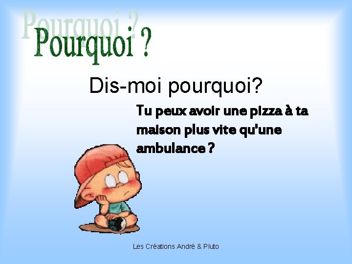 Dis-moi pourquoi? Tu peux avoir une pizza à ta maison plus vite qu'une ambulance