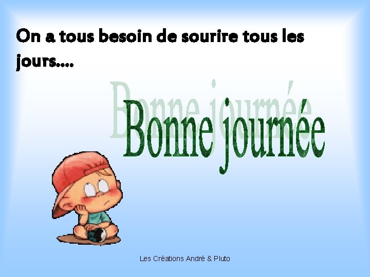 On a tous besoin de sourire tous les jours. . Les Créations André &