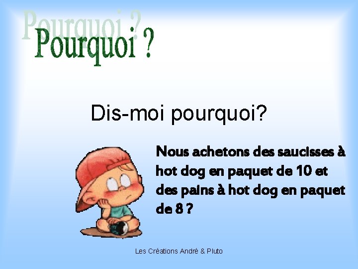 Dis-moi pourquoi? Nous achetons des saucisses à hot dog en paquet de 10 et