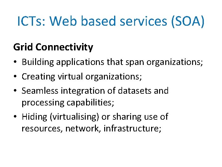 ICTs: Web based services (SOA) Grid Connectivity • Building applications that span organizations; •