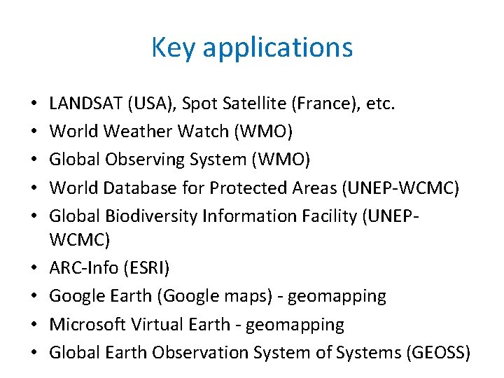 Key applications • • • LANDSAT (USA), Spot Satellite (France), etc. World Weather Watch