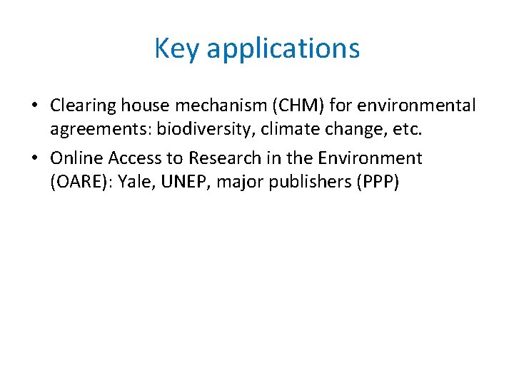 Key applications • Clearing house mechanism (CHM) for environmental agreements: biodiversity, climate change, etc.