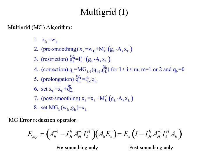 Multigrid (I) Multigrid (MG) Algorithm: MG Error reduction operator: Pre-smoothing only Post-smoothing only 