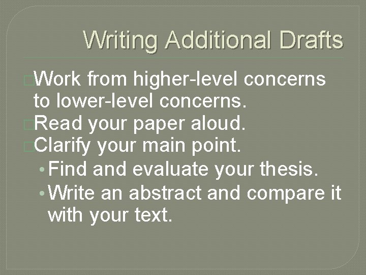 Writing Additional Drafts �Work from higher-level concerns to lower-level concerns. �Read your paper aloud.