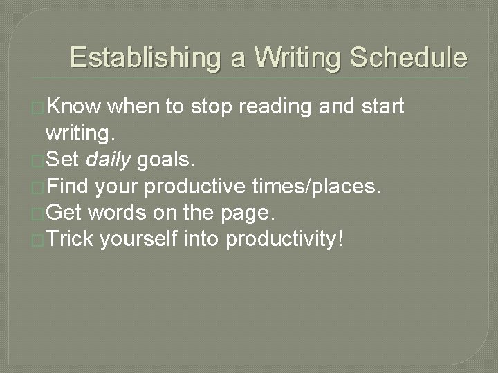 Establishing a Writing Schedule �Know when to stop reading and start writing. �Set daily