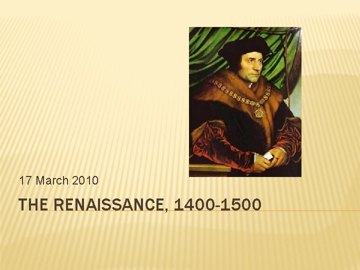 17 March 2010 THE RENAISSANCE, 1400 -1500 