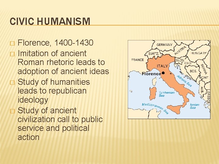 CIVIC HUMANISM Florence, 1400 -1430 � Imitation of ancient Roman rhetoric leads to adoption