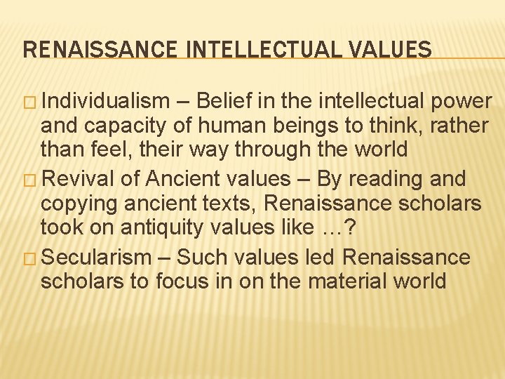 RENAISSANCE INTELLECTUAL VALUES � Individualism – Belief in the intellectual power and capacity of