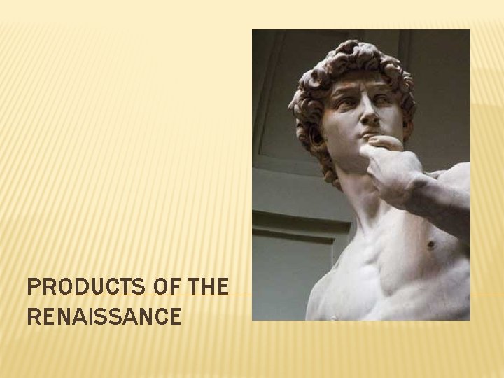 PRODUCTS OF THE RENAISSANCE 
