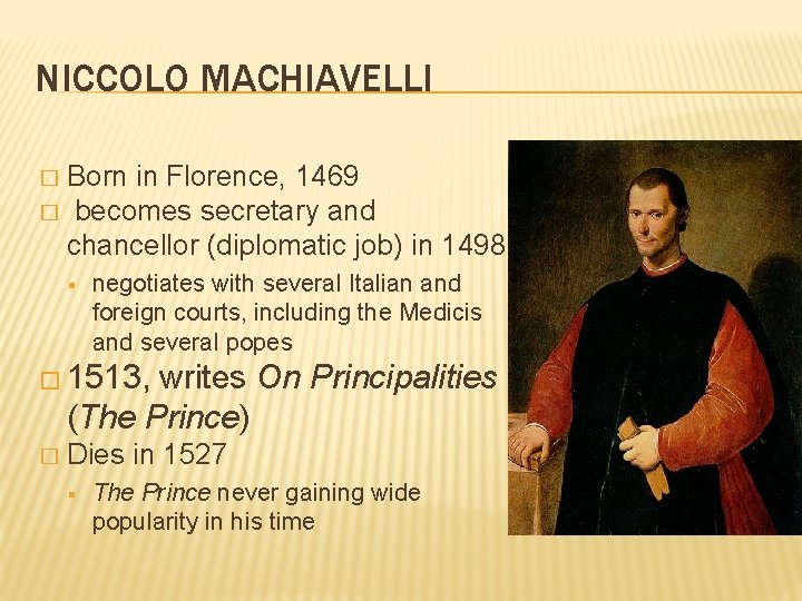 NICCOLO MACHIAVELLI Born in Florence, 1469 � becomes secretary and chancellor (diplomatic job) in