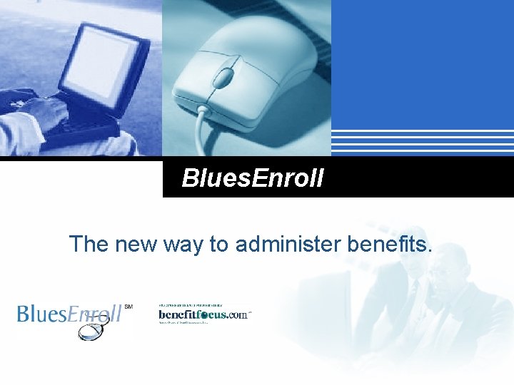 Blues. Enroll The new way to administer benefits. 