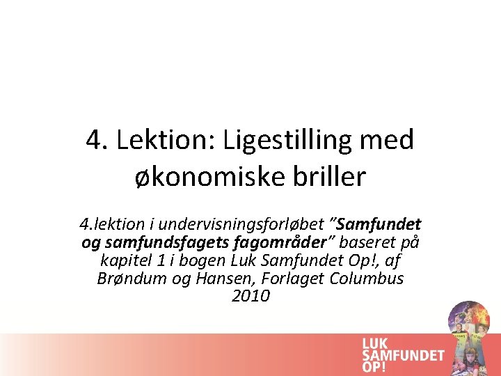 4. Lektion: Ligestilling med økonomiske briller 4. lektion i undervisningsforløbet ”Samfundet og samfundsfagets fagområder”