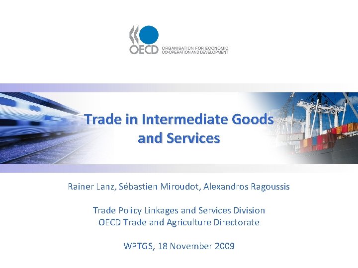 Trade in Intermediate Goods and Services Rainer Lanz, Sébastien Miroudot, Alexandros Ragoussis Trade Policy Trade in Intermediate Goods and Services Rainer Lanz, Sébastien Miroudot, Alexandros Ragoussis Trade Policy