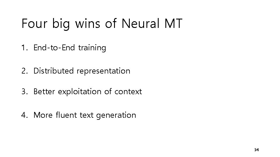 Four big wins of Neural MT 1. End-to-End training 2. Distributed representation 3. Better Four big wins of Neural MT 1. End-to-End training 2. Distributed representation 3. Better