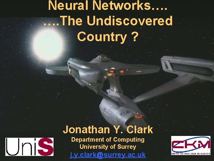 Neural Networks…. …. The Undiscovered Country ? Jonathan Y. Clark Department of Computing University