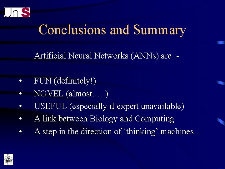 Conclusions and Summary Artificial Neural Networks (ANNs) are : - • • • FUN