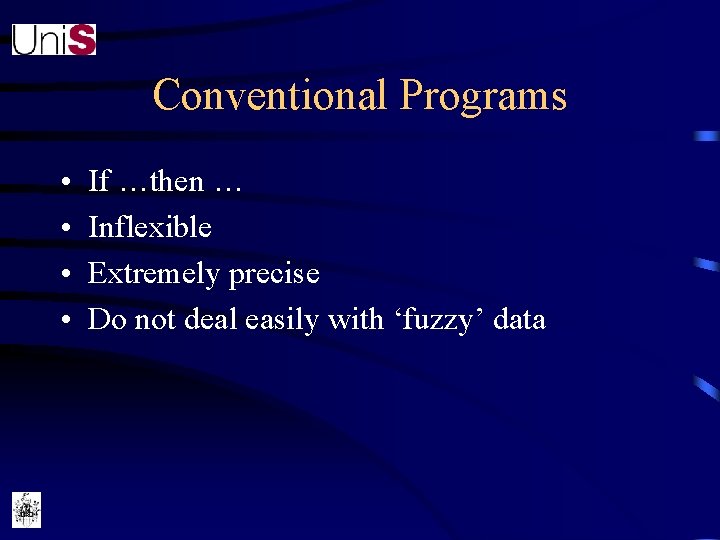 Conventional Programs • • If …then … Inflexible Extremely precise Do not deal easily