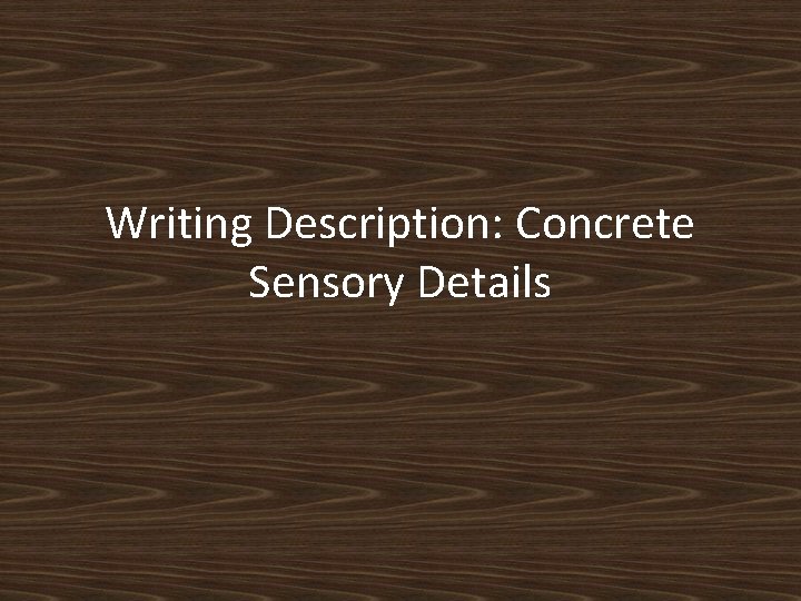 Writing Description: Concrete Sensory Details 