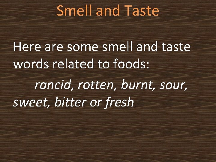 Smell and Taste Here are some smell and taste words related to foods: rancid,