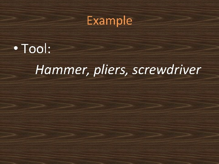 Example • Tool: Hammer, pliers, screwdriver 