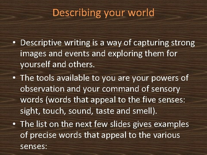 Describing your world • Descriptive writing is a way of capturing strong images and