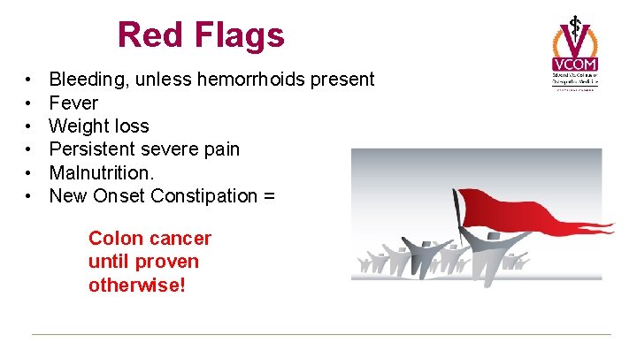 Red Flags • • • Bleeding, unless hemorrhoids present Fever Weight loss Persistent severe Red Flags • • • Bleeding, unless hemorrhoids present Fever Weight loss Persistent severe