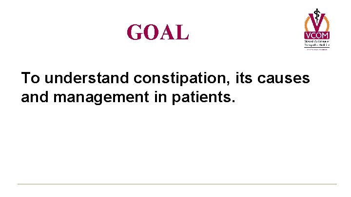 GOAL To understand constipation, its causes and management in patients. GOAL To understand constipation, its causes and management in patients.