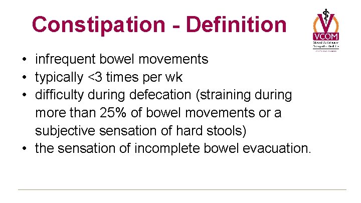 Constipation - Definition • infrequent bowel movements • typically <3 times per wk • Constipation - Definition • infrequent bowel movements • typically <3 times per wk •