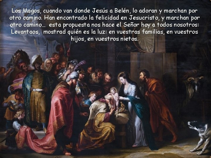 Los Magos, cuando van donde Jesús a Belén, lo adoran y marchan por otro