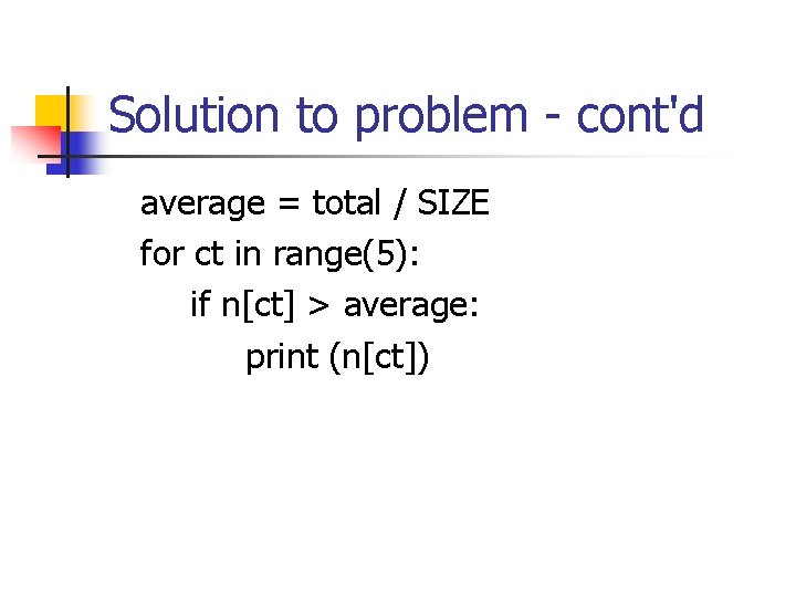 Solution to problem - cont'd average = total / SIZE for ct in range(5):