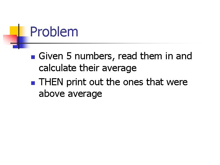 Problem n n Given 5 numbers, read them in and calculate their average THEN