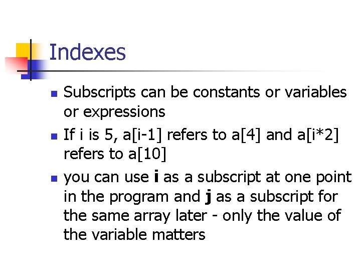 Indexes n n n Subscripts can be constants or variables or expressions If i