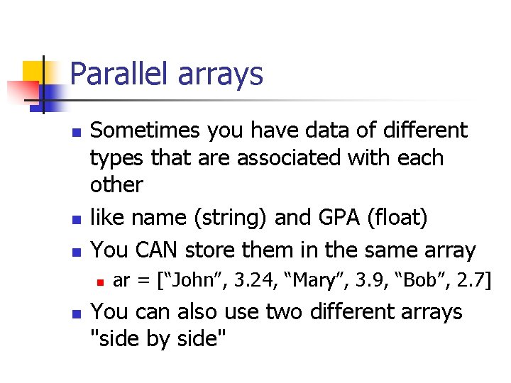 Parallel arrays n n n Sometimes you have data of different types that are