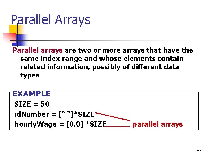 Parallel Arrays Parallel arrays are two or more arrays that have the same index