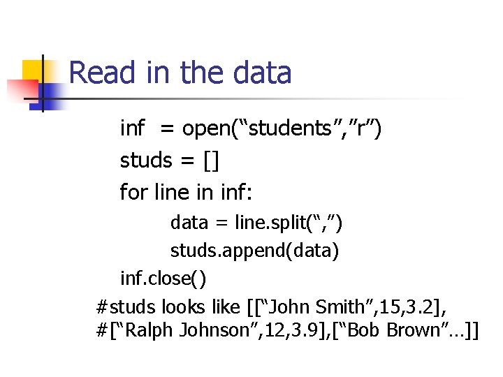Read in the data inf = open(“students”, ”r”) studs = [] for line in
