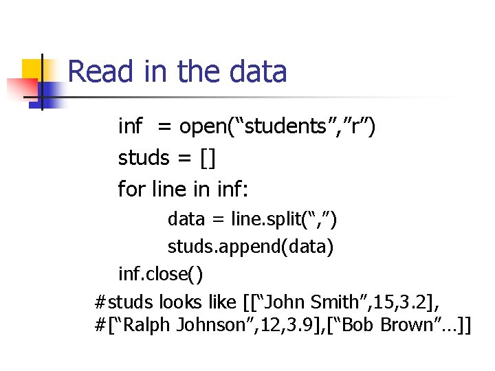 Read in the data inf = open(“students”, ”r”) studs = [] for line in