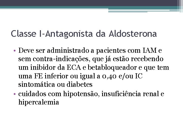 Classe I-Antagonista da Aldosterona • Deve ser administrado a pacientes com IAM e sem